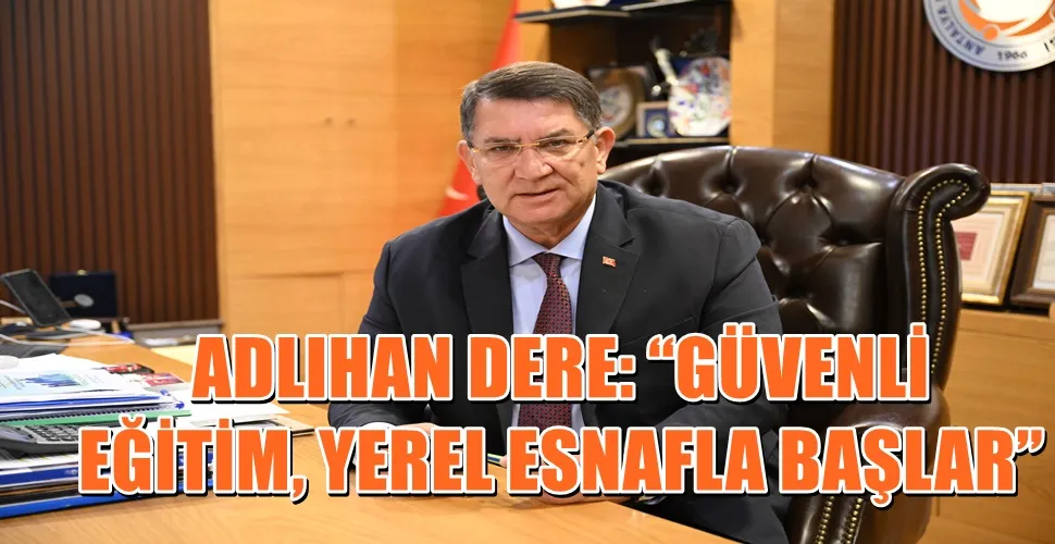 ADLIHAN DERE: “GÜVENLİ EĞİTİM, YEREL ESNAFLA BAŞLAR”