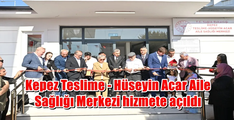 Kepez Teslime - Hüseyin Acar Aile Sağlığı Merkezi hizmete açıldı