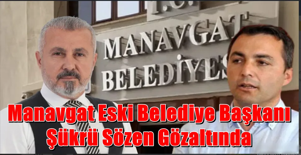 Manavgat Eski Belediye Başkanı Şükrü Sözen Gözaltında