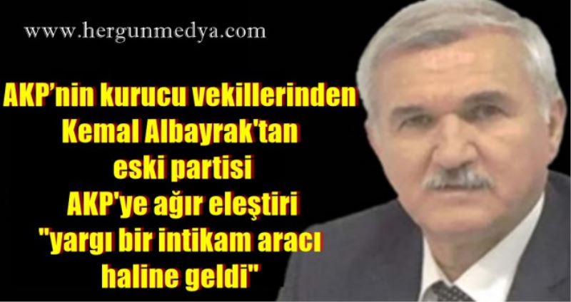 Kemal Albayrak: Yargı bir intikam aracı haline geldi