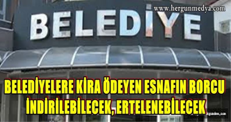 BELEDİYELERE KİRA ÖDEYEN ESNAFIN BORCU İNDİRİLEBİLECEK, ERTELENEBİLECEK