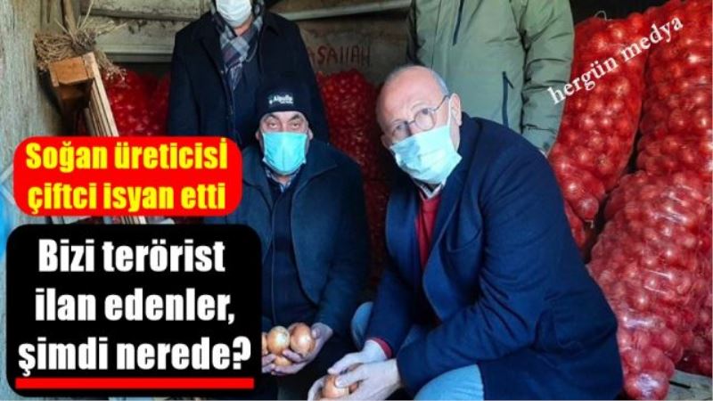 Soğan üreticisi çiftçi isyan etti!  Bizi terörist ilan edenler nerede?