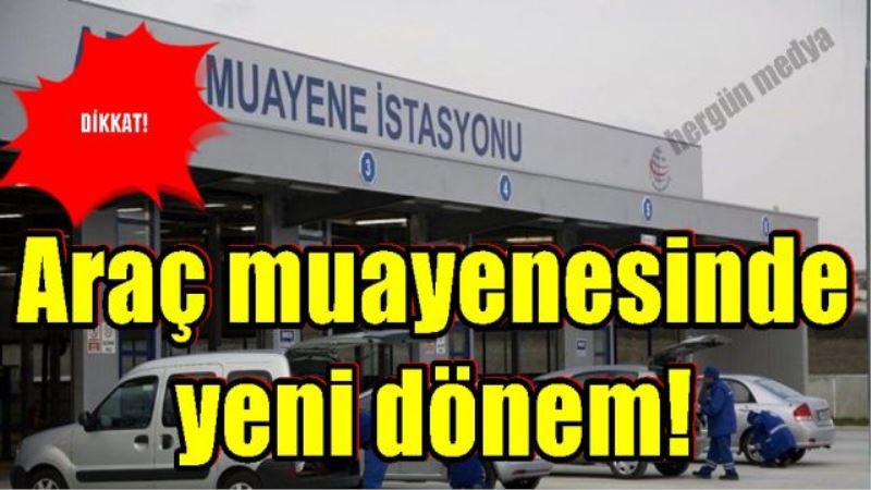 Araç muayenesinde yeni dönem!