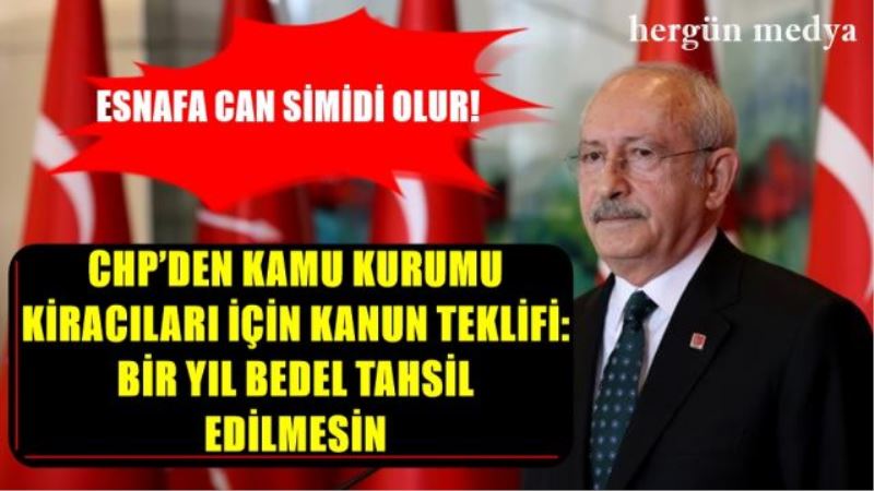 CHP’DEN KAMU KURUMU KİRACILARI İÇİN KANUN TEKLİFİ: BİR YIL BEDEL TAHSİL EDİLMESİN