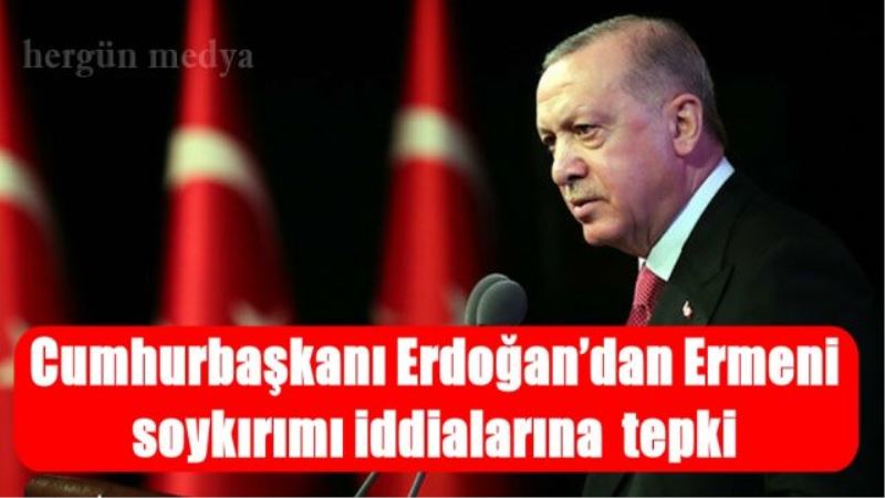 Cumhurbaşkanı Erdoğan’dan Ermeni soykırımı iddialarına  tepki