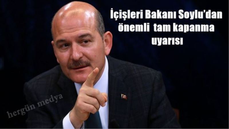 İçişleri Bakanı Soylu’dan önemli  tam kapanma uyarısı