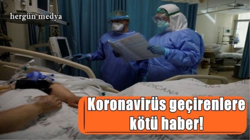 Koronavirüs geçirenlere kötü haber!