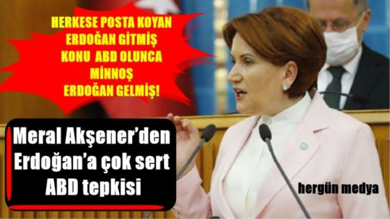 Meral Akşener’den Erdoğan’a çok sert ABD tepkisi