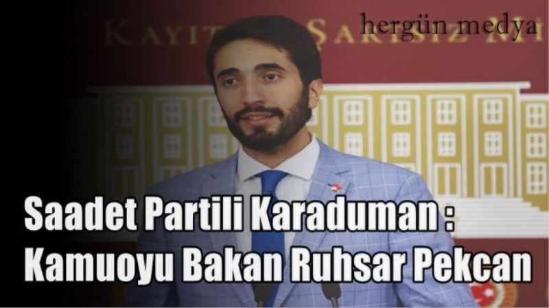 Saadet Partili Karaduman :Kamuoyu Bakan  Ruhsar Pekcan Ruhsar Pekcan