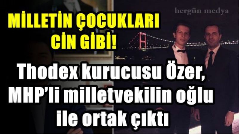 Thodex kurucusu Özer,  MHP’li milletvekilin oğlu  ile ortak çıktı