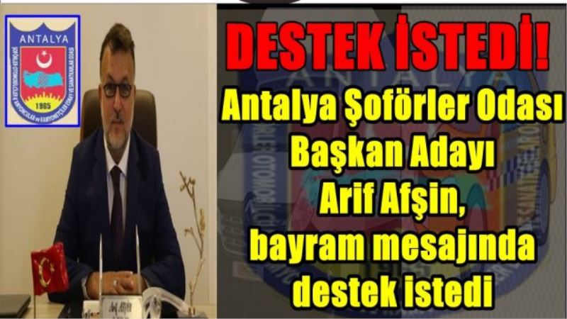 Antalya Şoförler Odası  Başkan Adayı  Arif Afşin, bayram mesajında  destek istedi