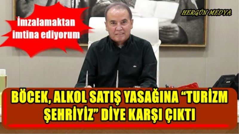 BÖCEK, ALKOL SATIŞ YASAĞINA “TURİZM ŞEHRİYİZ” DİYE KARŞI ÇIKTI