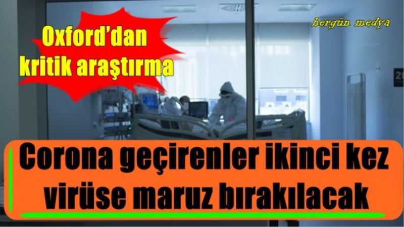 Corona geçirenler ikinci kez virüse maruz bırakılacak