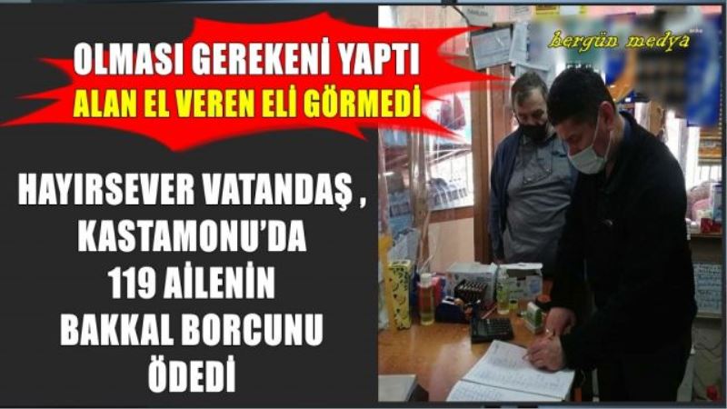 HAYIRSEVER VATANDAŞ ,KASTAMONU’DA 119 AİLENİN BAKKAL BORCUNU ÖDEDİ