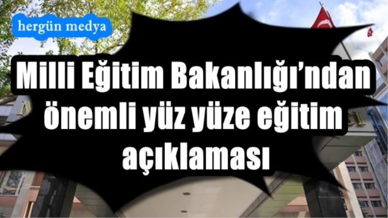 Milli Eğitim Bakanlığı’ndan  önemli yüz yüze eğitim  açıklaması