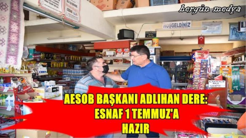 AESOB BAŞKANI ADLIHAN DERE: ESNAF 1 TEMMUZ