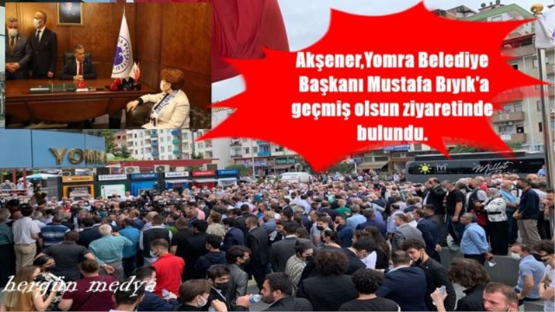 Akşener,Yomra Belediye Başkanı Mustafa Bıyık