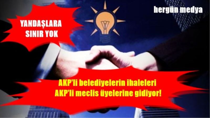 ŞOK iddia. AKP’li belediyelerin ihaleleri AKP’li meclis üyelerine gidiyor!