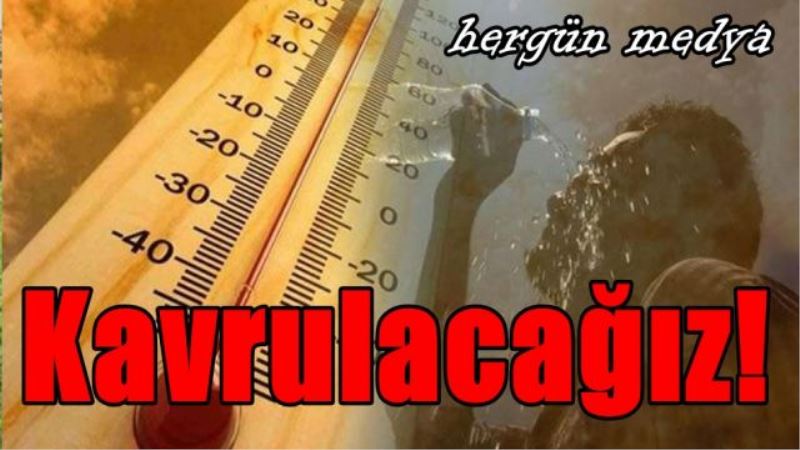 Aşırı sıcaklar geliyor! kavrulacağız!