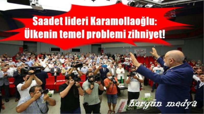 Saadet lideri Karamollaoğlu:  Ülkenin temel problemi zihniyet!