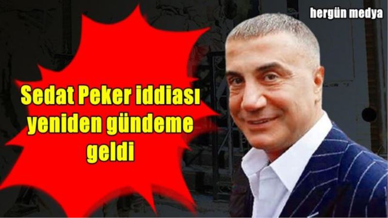 Sedat Peker iddiası yeniden gündeme geldi