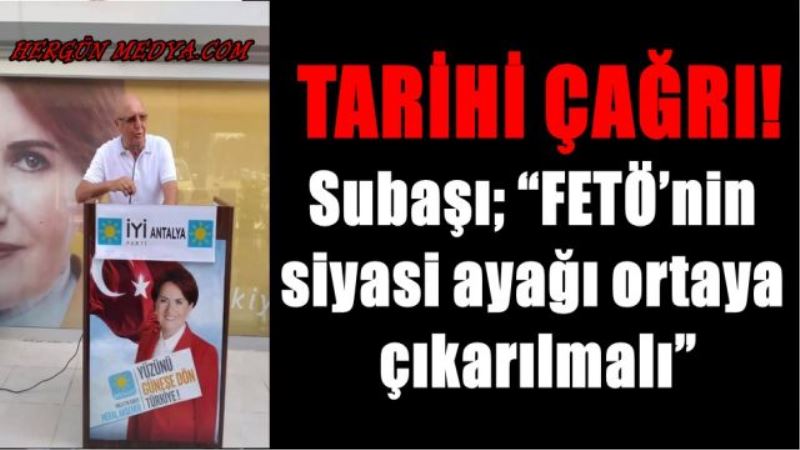 Subaşı; “FETÖ’nin siyasi ayağı ortaya çıkarılmalı”