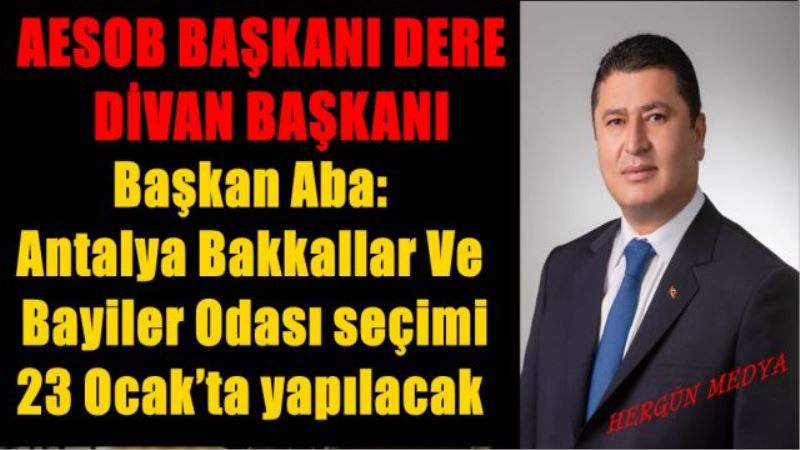 Başkan Aba: Antalya Bakkallar Ve  Bayiler Odası seçimi  23 Ocak’ta yapılacak