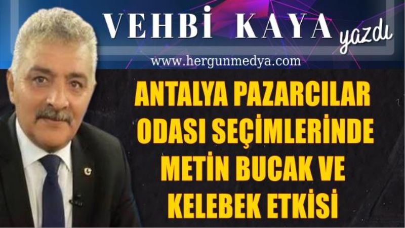 ANTALYA PAZARCILAR  ODASI SEÇİMLERİNDE METİN BUCAK VE  KELEBEK ETKİSİ