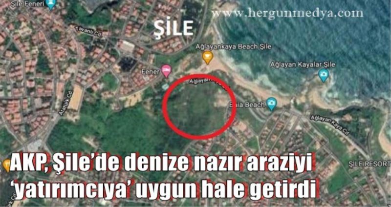 AKP, Şile’de denize nazır araziyi ‘yatırımcıya’ uygun hale getirdi