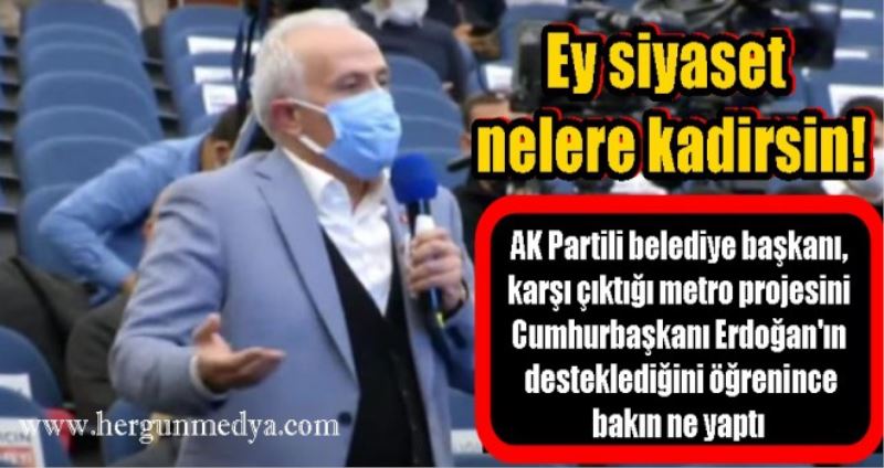 AK Partili belediye başkanı, karşı çıktığı metro projesini Erdoğan