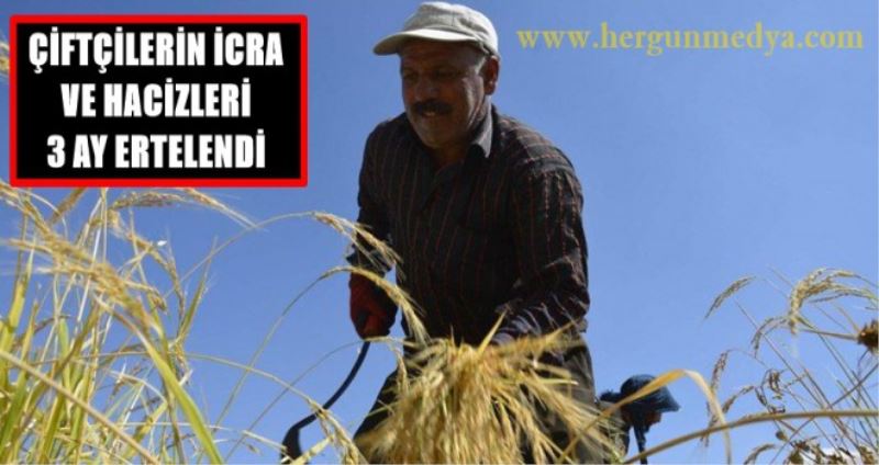ÇİFTÇİLERİN İCRA  VE HACİZLERİ  3 AY ERTELENDİ