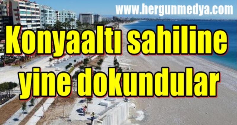 Konyaaltı sahiline  yine dokundular