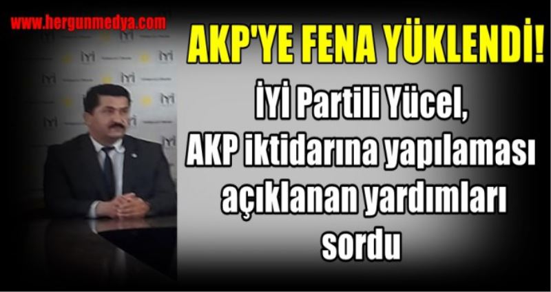 İYİ Partili Yücel,  AKP iktidarına yapılaması  açıklanan yardımları  sordu